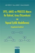 SPSS, AMOS ve PROCESS Macro ile İlişkisel, Aracı/Düzenleyici ve Yapısal Eşitlik Modellemesi (Uygulamalı Analizler)
