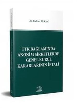 TTK Bağlamında Anonim Şirketlerde Genel Kurul Kararlarının İptali