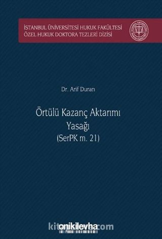 Örtülü Kazanç Aktarımı Yasağı (SerPK m. 21) İstanbul Üniversitesi Hukuk Fakültesi Özel Hukuk Doktora Tezleri Dizisi No: 26