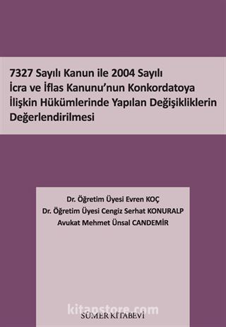 7327 Sayılı Kanun İle 2004 Sayılı İcra ve İflas Kanunu'nun Konkordatoya İlişkin Hükümlerinde Yapılan Değişikliklerin Değerlendirilmesi