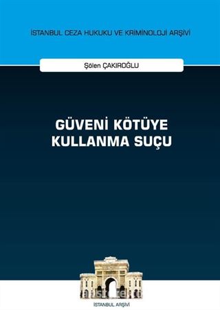 Güveni Kötüye Kullanma Suçu İstanbul Ceza Hukuku ve Kriminoloji Arşivi Yayın No: 44