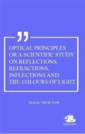 Optical Principles Or A Scientific Study On Reflections, Refractions, Inflections And The Colours Of Light