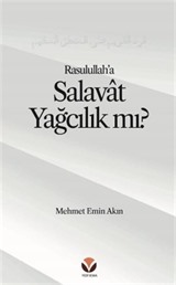Rasulullah'a (sallallahu aleyhi ve sellem) Salavat'ı 'Yağcılık'la Niteleyen Hasta bir Mantığa Reddiye