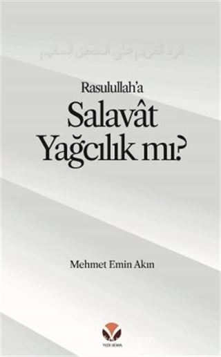 Rasulullah'a (sallallahu aleyhi ve sellem) Salavat'ı 'Yağcılık'la Niteleyen Hasta bir Mantığa Reddiye