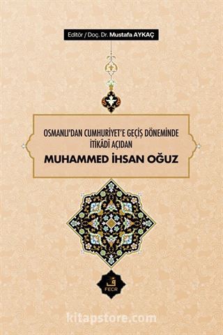 Osmanlı'dan Cumhuriyet'e Geçiş Döneminde İtikadî Açıdan Muhammed İhsan Oğuz