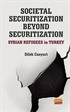 Societal Securitization Beyond Securitization: Syrian Refugees in Turkey