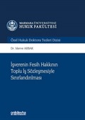 İşverenin Fesih Hakkının Toplu İş Sözleşmesiyle Sınırlandırılması Marmara Üniversitesi Hukuk Fakültesi Özel Hukuk Doktora Tezleri Dizisi No: 7