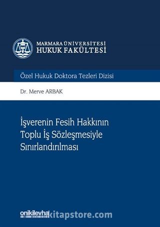 İşverenin Fesih Hakkının Toplu İş Sözleşmesiyle Sınırlandırılması Marmara Üniversitesi Hukuk Fakültesi Özel Hukuk Doktora Tezleri Dizisi No: 7