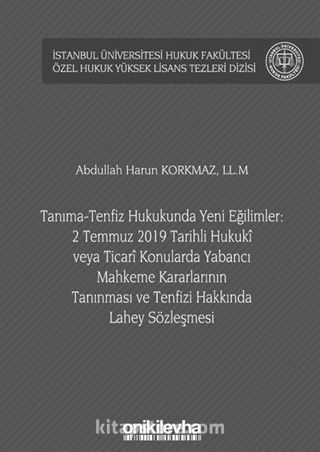 Tanıma-Tenfiz Hukukunda Yeni Eğilimler: 2 Temmuz 2019 Tarihli Hukuki veya Ticari Konularda Yabancı Mahkeme Kararlarının Tanınması ve Tenfizi Hakkında Lahey Sözleşmesi İstanbul Üniversitesi Hukuk Fakültesi Özel Hukuk Yüksek Lisans Tezleri Dizisi No: 54