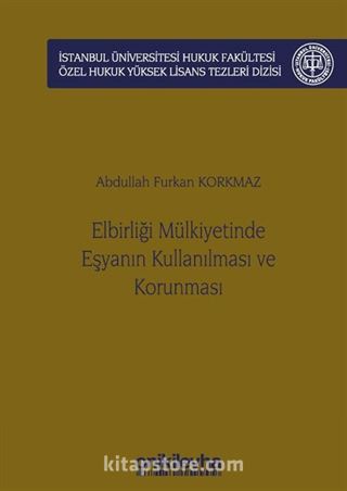 Elbirliği Mülkiyetinde Eşyanın Kullanılması ve Korunması İstanbul Üniversitesi Hukuk Fakültesi Özel Hukuk Yüksek Lisans Tezleri Dizisi No: 56