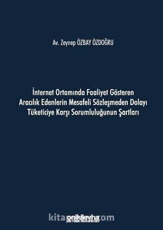 İnternet Ortamında Faaliyet Gösteren Aracılık Edenlerin Mesafeli Sözleşmeden Dolayı Tüketiciye Karşı Sorumluluğunun Şartları