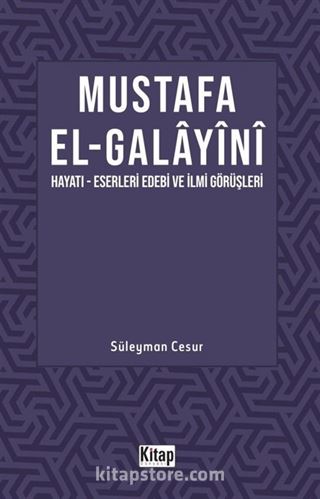 Mustafa El Galayani (Hayatı - Eserleri Edebi İlmi Görüşleri)