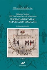 Edebiyattan Tarihe Açılan Kapı Süleyman Tevfik'in 1987 Türk Yunan Savaşı Seyahatnamesi: Teselya'da Bir Cevelan ve Dört Aylık Seyahatim