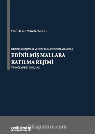 Bilimsel Çalışmalar ve Güncel Yargıtay Kararlarıyla Edinilmiş Mallara Katılma Rejimi ve Bağlantılı Konular
