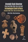 Arkeolojik Küçük Buluntular / Archaeological Small Artifacts