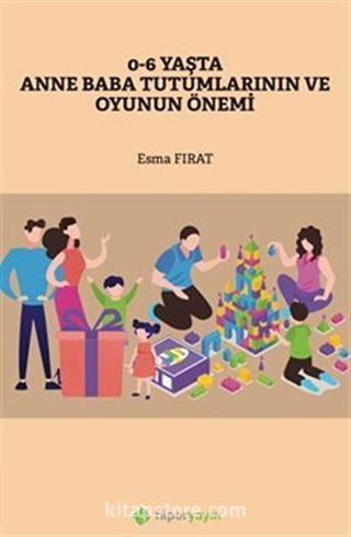 0-6 Yaşta Anne Baba Tutumlarının ve Oyunun Önemi