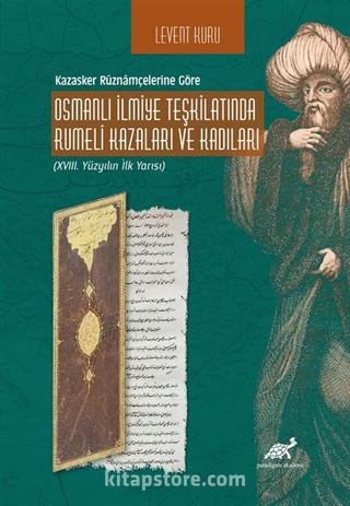 Kazasker Rûznamçelerine Göre Osmanlı İlmiye Teşkilatında Rumeli Kazaları ve Kadıları (XVIII. Yüzyılın İlk Yarısı)
