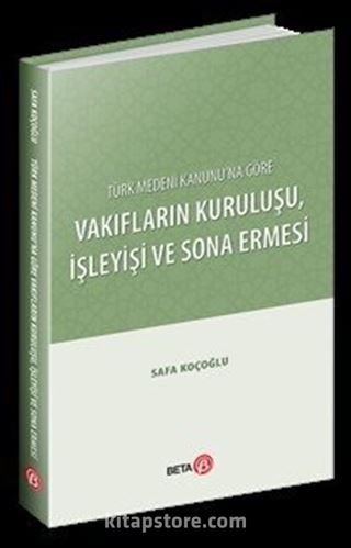 Türk Medeni Kanunu'na Göre Vakıfların Kuruluşu, İşleyişi ve Sona Ermesi