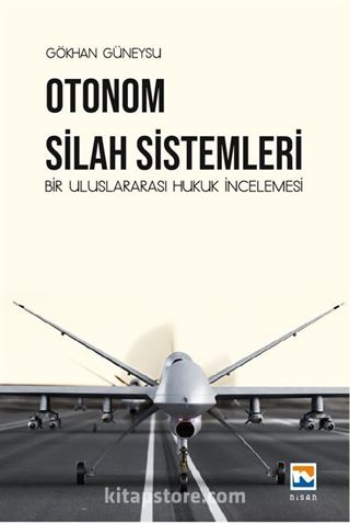 Otonom Silah Sistemleri: Bir Uluslararası Hukuk İncelemesi