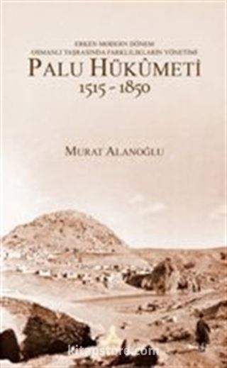 Erken Modern Dönem Osmanlı Taşrasında Farklılıkların Yönetimi - Palu Hükümeti 1515-1850