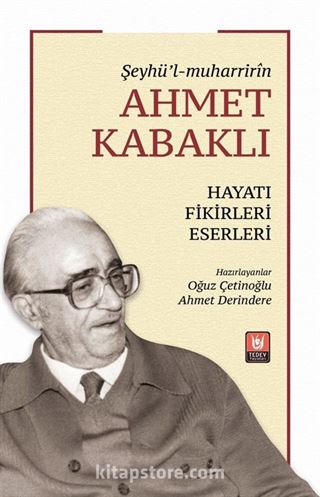 Şeyhü'l-muharrirîn Ahmet Kabaklı Hayatı, Fikirleri, Eserleri