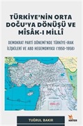 Türkiye'nin Orta Doğu'ya Dönüşü Ve Misak-ı Milli Alt Baslık: Demokrat Parti Dönemi'nde Türkiye-Irak İlişkileri ve ABD Hegemonyası (1950-1958)