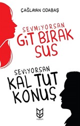 Sevmiyorsan Git Bırak Sus, Seviyorsan Kal Tut Konuş