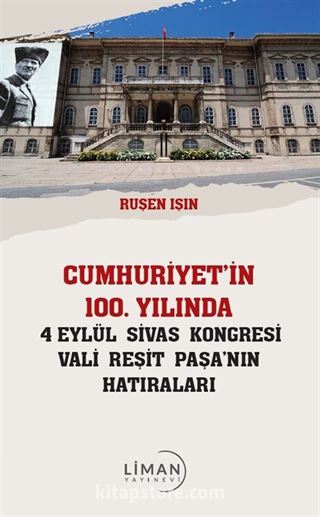 Cumhuriyet'in 100 Yılında 4 Eylül Sivas Kongresi Vali Reşit Paşanın Hatıraları