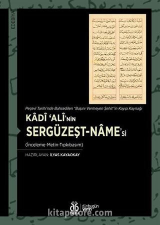 Peçevî Tarihi'nde Bahsedilen 'Başını Vermeyen Şehit'in Kayıp Kaynağı Kadî 'Alî'nin Sergüzeşt-name'si (İnceleme-Metin-Tıpkıbasım)