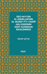 Ebû Hayyan el-Endelusî'nin el-Mubdi' fi't-Tasrîf Adlı Eserinin Sarf Açısından İncelenmesi