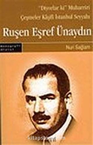 Ruşen Eşref Ünaydın: 'Diyorlar ki' Muharriri Çeşmeler Kaşifi İstanbul Seyyahı