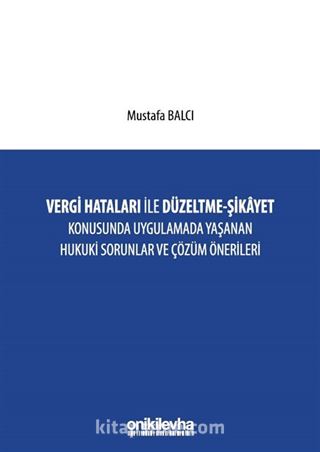 Vergi Hataları İle Düzeltme - Şikayet Konusunda Uygulamada Yaşanan Hukuki Sorunlar ve Çözüm Önerileri