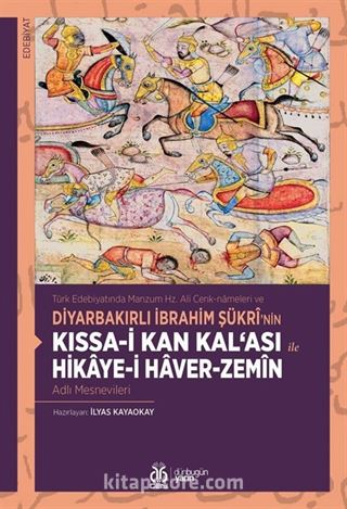 Türk Edebiyatında Manzum Hz. Ali Cenk-nameleri ve Diyarbakırlı İbrahim Şükrî'nin Kıssa-i Kan Kal'ası ile Hikaye-i Haver-Zemîn Adlı Mesnevileri
