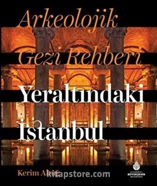 Arkeolojik Gezi Rehberi Yeraltındaki İstanbul
