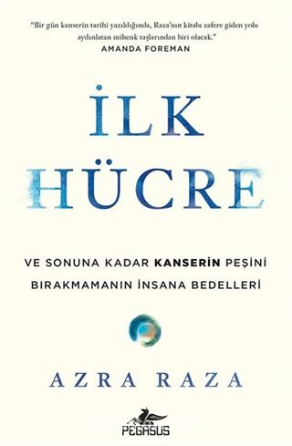 İlk Hücre: Ve Sonuna Kadar Kanserin Peşini Birakmamanın İnsana Bedelleri