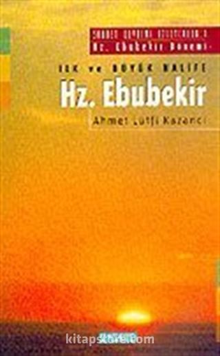 İlk ve Büyük Halife Hz. Ebubekir: Saadet Devrini İzleyenler 1