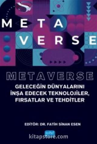 Metaverse - Geleceğin Dünyalarını İnşa Edecek Teknolojiler, Fırsatlar ve Tehditler
