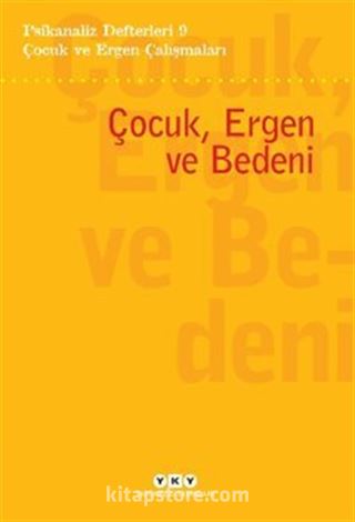 Psikanaliz Defterleri 9 Çocuk ve Ergen Çalışmaları / Çocuk, Ergen Ve Bedeni