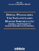Dijital Piyasalarda Yer Sağlayıcıların Hukuki Sorumluluğu - Marka, Telif Hakkı ve Haksız Rekabet Kapsamında