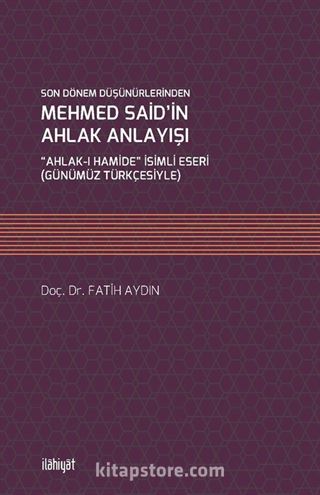 Son Dönem Düşünürlerinden Mehmed Said'in Ahlak Anlayışı 'Ahlak-ı Hamide' İsimli Eseri (Günümüz Türkçesiyle)