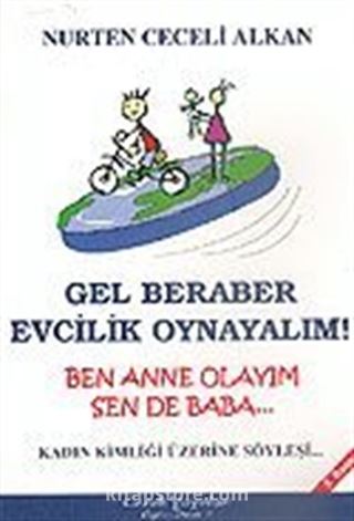 Gel Beraber Evcilik Oynayalım! Ben Anne Olayım Sen de Baba (Kadın Kimliği Üzerine Söyleşi)