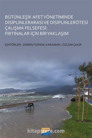 Bütünleşik Afet Yönetiminde Disiplinlerarası ve Disiplinlerötesi Çalışma Felsefesi: Fırtınalar İçin Bir Yaklaşım