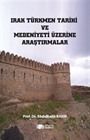 Irak Türkmen Tarihi ve Medeniyeti Üzerine Araştırmalar