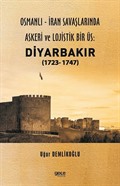 Osmanlı - İran savaşlarında askeri ve lojistik bir üs: Diyarbakır (1723- 1747)
