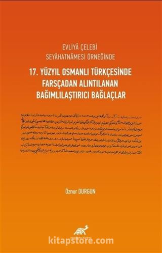 Evliya Çelebi Seyahatnamesi Örneğinde 17. Yüzyıl Osmanlı Türkçesinde Farsçadan Alıntılanan Bağımlılaştırıcı Bağlaçlar