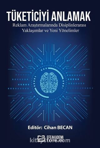 Tüketiciyi Anlamak: Reklam Araştırmalarında Disiplinlerarası Yaklaşımlar ve Yeni Yönelimler