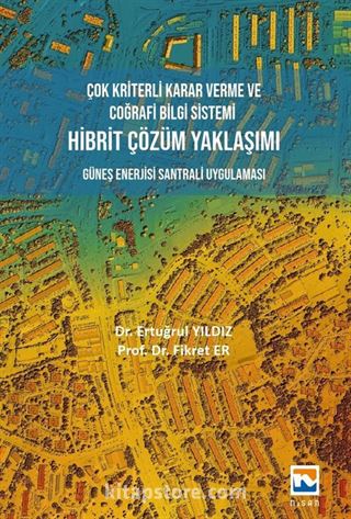 Çok Kriterli Karar Verme ve Coğrafi Bilgi Sistemi Hibrit Çözüm Yaklaşımı