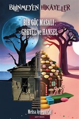 Bilinmeyen Hikâyeler Bir Göç Masalı: Gretel ve Hansel