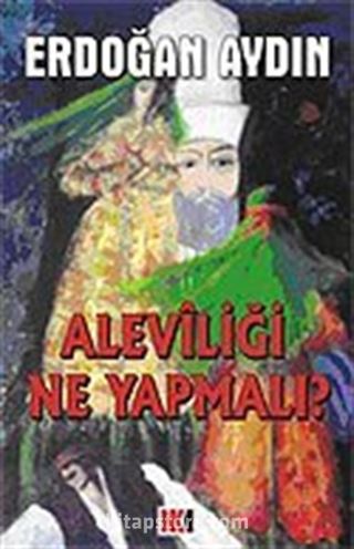 Aleviliği Ne Yapmalı?