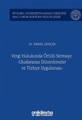 Vergi Hukukunda Örtülü Sermaye -Uluslararası Düzenlemeler ve Türkiye Uygulaması- İstanbul Üniversitesi Hukuk Fakültesi Mali Hukuk Doktora Tezleri Dizisi No: 3